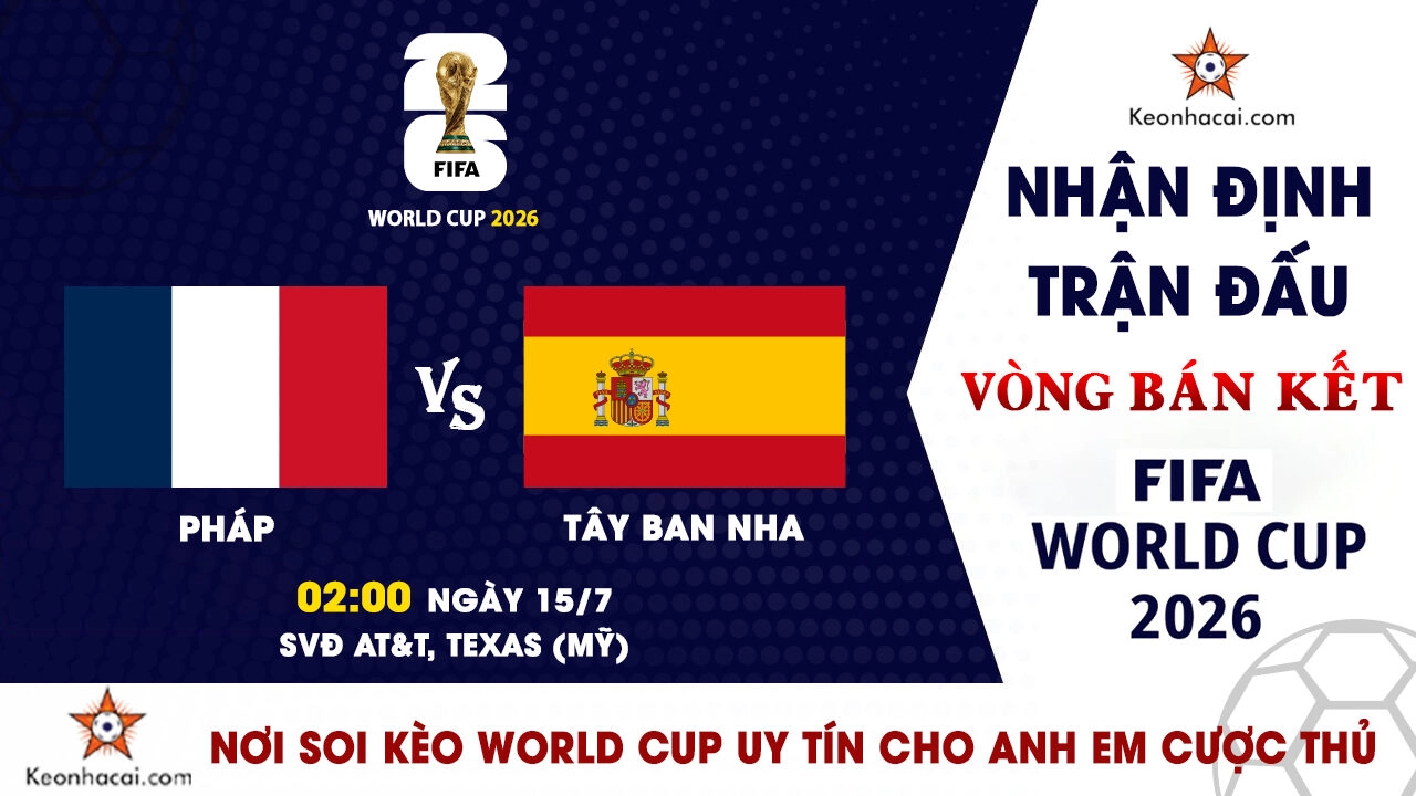 World Cup 2026 - Nhận Định Pháp vs Tây Ban Nha, 02h00 Ngày 15/7: Chung kết sớm tại Dallas