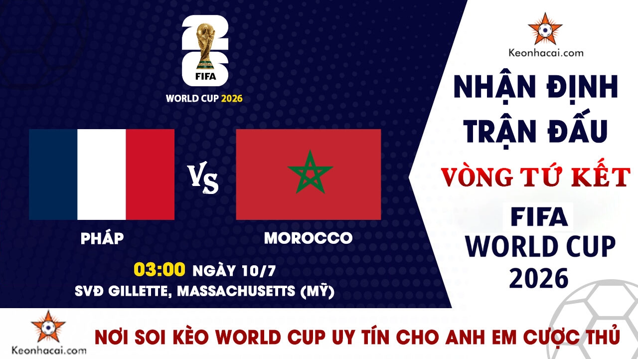 World Cup 2026 - Nhận Định Pháp vs Morocco, 03h00 Ngày 10/7: Les Bleus hướng đến bán kết